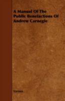 A Manual of the Public Benefactions of Andrew Carnegie 1018318194 Book Cover