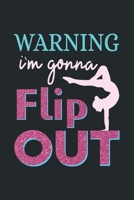 Warning I'm Gonna Flip Out: Gymnastics Notebook for Girls and Women - Blank Lined Journal - Gifts for Gymnastics Girls (120 Pages, Lined, 6�9) 1671824415 Book Cover
