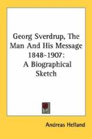 Georg Sverdrup, The Man And His Message 1848-1907: A Biographical Sketch 1163156310 Book Cover