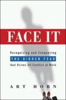 Face It: Recognizing and Conquering the Hidden Fear That Drives All Conflict at Work 0814408354 Book Cover
