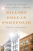 Billion Dollar Portfolio: How to Create a Real Estate Empire 1544517637 Book Cover
