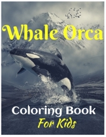 Whale Orca Coloring Book For Kids: Girls And Boys, Make Your Kid Learning When Coloring, Whale Orca Coloring Start From Easy To Difficult B08R77TV5V Book Cover