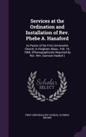 Services at the Ordination and Installation of Rev. Phebe A. Hanaford: As Pastor of the First Universalist Church, in Hingham, Mass., Feb. 19, 1868. ... Reported by Rev. Wm. Garrison Haskell.) 1341427803 Book Cover