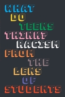 What do teens think?: Racism from the lens of students 131252149X Book Cover