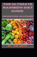 The Ultimate Rainbow Diet Guide For Beginners And Dummies B09TDZMV3S Book Cover