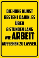 Die hohe Kunst besteht darin, es �ber 8 Stunden lang wie Arbeit aussehen zu lassen.: Terminplaner 2020 mit lustigem Spruch - Geschenk f�r B�ro, Arbeitskollegen, Kollegen und Mitarbeiter - Terminkalend 170981747X Book Cover