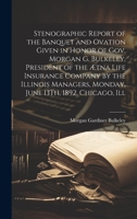 Stenographic Report of the Banquet and Ovation Given in Honor of Gov. Morgan G. Bulkeley, President of the Ætna Life Insurance Company by the Illinois Managers, Monday, June 13Th, 1892, Chicago, Ill 1020346337 Book Cover