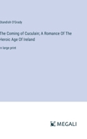 The Coming of Cuculain; A Romance Of The Heroic Age Of Ireland: in large print 3387038704 Book Cover