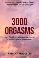 3000 Orgasms: How I Went from a Sexless Marriage to a Multi-Orgasmic Wonderland 1763679330 Book Cover