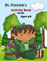 St. Patrick's Activity Book for Kids Ages 4-8: A Fun Kid Workbook Game For Learning/Irish Shamrock Coloring/Mazes/ Word Search and More! B08R47GVH1 Book Cover