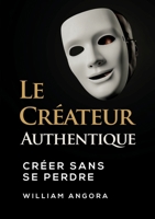 Le Créateur Authentique: Créer sans se perdre (French Edition) 2322657468 Book Cover
