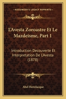 L'Avesta Zoroastre Et Le Mazdeisme, Part 1: Introduction Decouverte Et Interpretation De L'Avesta (1878) 2329754833 Book Cover