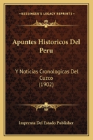 Apuntes Historicos del Peru: Y Noticias Cronologicas del Cuzco (1902) 1167645294 Book Cover