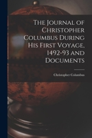 The Journal of Christopher Columbus During his First Voyage, 1492-93 and Documents 1015394558 Book Cover