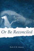 Or Be Reconciled 1625108974 Book Cover