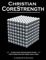 Christian Corestrength: A One-Year Discipleship Guide for Christian Doctrine and Living 1484033280 Book Cover