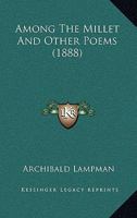 Among the Millet and Other Poems 1511688424 Book Cover