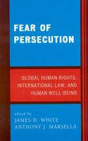 Fear of Persecution: Global Human Rights, International Law, and Human Well-Being 0739115669 Book Cover