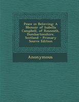 Peace in Believing: A Memoir of Isabella Campbell, of Rosneath, Dumbartonshire, Scotland 1348070307 Book Cover