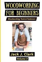 WOODWORKING FOR BEGINNERS: Woodworking Tools & Fasteners 1728616395 Book Cover