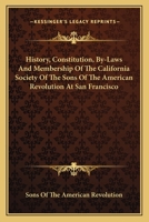 History, Constitution, By-Laws And Membership Of The California Society Of The Sons Of The American Revolution At San Francisco 3337202934 Book Cover