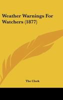 Weather Warnings For Watchers: With Concise Tables For Calculating Heights 0548857318 Book Cover