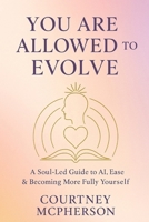 You Are Allowed to Evolve: A Soulful Guide to AI, Ease & Authenticity B0G3K7TQMW Book Cover