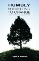 Humbly Submitting to Change - The Wilderness Experience 1499124511 Book Cover