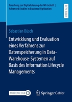 Entwicklung und Evaluation eines Verfahrens zur Datenspeicherung in Data-Warehouse-Systemen auf Basis des Information Lifecycle Managements (Forschung ... in Business Digitization) (German Edition) 3658403039 Book Cover