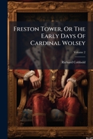 Freston Tower, Or, the Early Days of Cardinal Wolsey: 2 1278776311 Book Cover