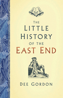 The Little History of the East End 0750991968 Book Cover
