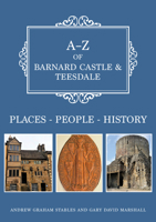 A-Z of Barnard Castle  Teesdale: Places-People-History 1445697424 Book Cover