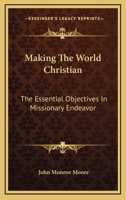 Making the World Christian: The Essential Objectives, in Missionary Endeavor 0548513759 Book Cover