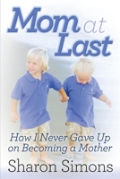 Mom at Last: How I Never Gave Up on Becoming a Mother 1614484422 Book Cover