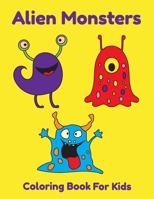 Alien Monsters Coloring Book For Kids: Easy Coloring Pages For Kids Ages 4-8 1708882308 Book Cover