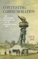 Contesting Commemoration: The 1876 Centennial, Independence Day, and the Reconstruction-Era South 0807175587 Book Cover