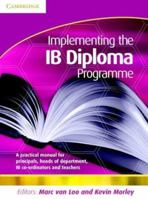 Implementing the IB Diploma Programme : A Practical Manual for Principals, IB Coordinators, Heads of Department and Teachers 0521544874 Book Cover
