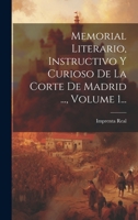 Memorial Literario, Instructivo Y Curioso De La Corte De Madrid ..., Volume 1... 1020444622 Book Cover