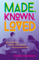 Made, Known, Loved: Developing Lgbtq-Inclusive Youth Ministry 1506468004 Book Cover