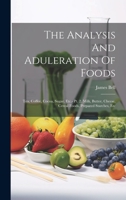 The Analysis and Aduleration of Foods: Tea, Coffee, Cocoa, Sugar, Etc.- PT. 2. Milk, Butter, Cheese, Cereal Foods, Prepared Starches, Etc 1022367153 Book Cover