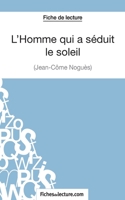 L'Homme qui a séduit le soleil de Jean-Côme Noguès (Fiche de lecture): Analyse complète de l'oeuvre 251102943X Book Cover