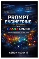 Prompt Engineering for Developers with Google Gemini: Build Smarter AI Applications with Better Prompts B0GZ6KCHJS Book Cover