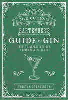 The Curious Bartender's Guide to Gin: How to appreciate gin from still to serve 1788790391 Book Cover