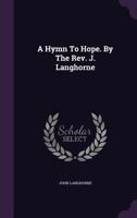 A Hymn to Hope. by the REV. J. Langhorne 1174927089 Book Cover