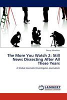 The More You Watch 2: Still News Dissecting After All These Years: A Global Journalist Investigates Journalism 3848484722 Book Cover