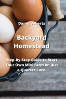 Backyard Homestead: Step-By-Step Guide to Start Your Own Mini Farm on Just a Quarter Care null Book Cover