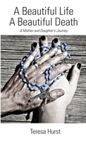 A Beautiful Life, A Beautiful Death, A Mother and Daughter's Journey 1105846539 Book Cover