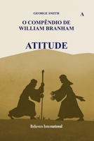 Atitude - O Compêndio de William Branham: Edição Internacional (O Compêndio de William Marrion Branham) (Portuguese Edition) 6599048250 Book Cover