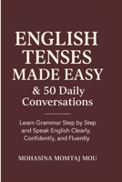 English Tenses Made Easy & 50 Daily Conversations: A Step-by-Step Grammar and Speaking Guide to Master English Tenses, Practice Real Conversations, and Speak Clearly, Confidently, and Fluently B0FPXVZH61 Book Cover