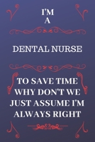 I'm A Dental Nurse To Save Time Why Don't We Just Assume I'm Always Right: Perfect Gag Gift For A Dental Nurse Who Happens To Be Always Be Right! Blank Lined Notebook Journal 120 Pages 6 x 9 Format Of 1676866809 Book Cover